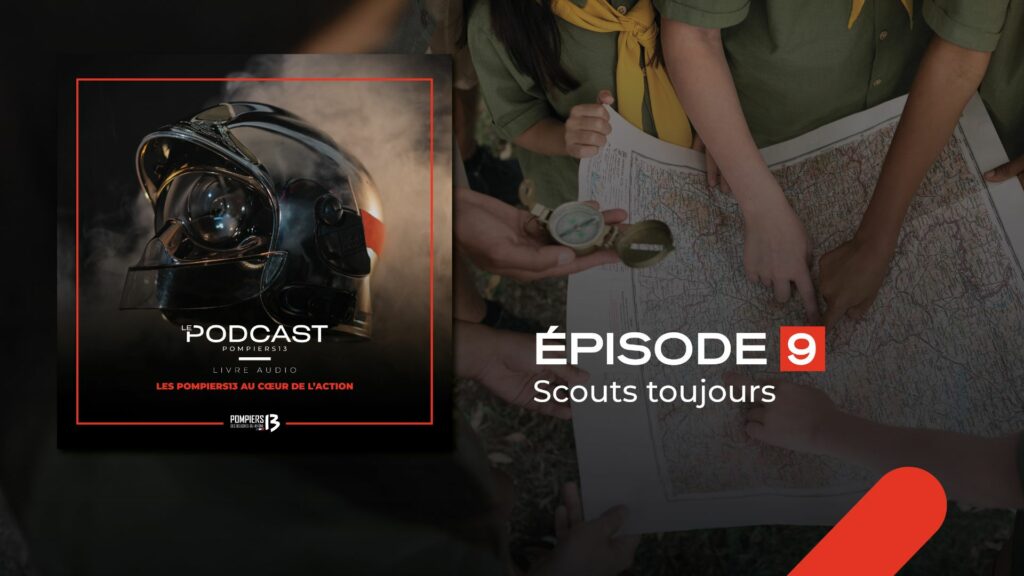 "Scouts toujours", épisode 9 du podcast "Les Pompiers13 au cœur de l'action".
